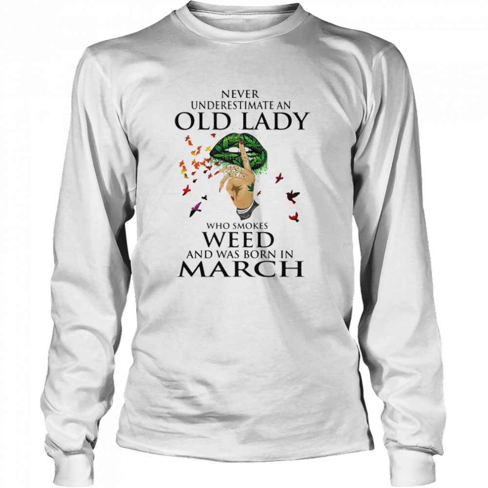 Never Underestimate An Old Lady Who Smokes Weed And Was Born In March Cannabis Long Sleeved T-shirt