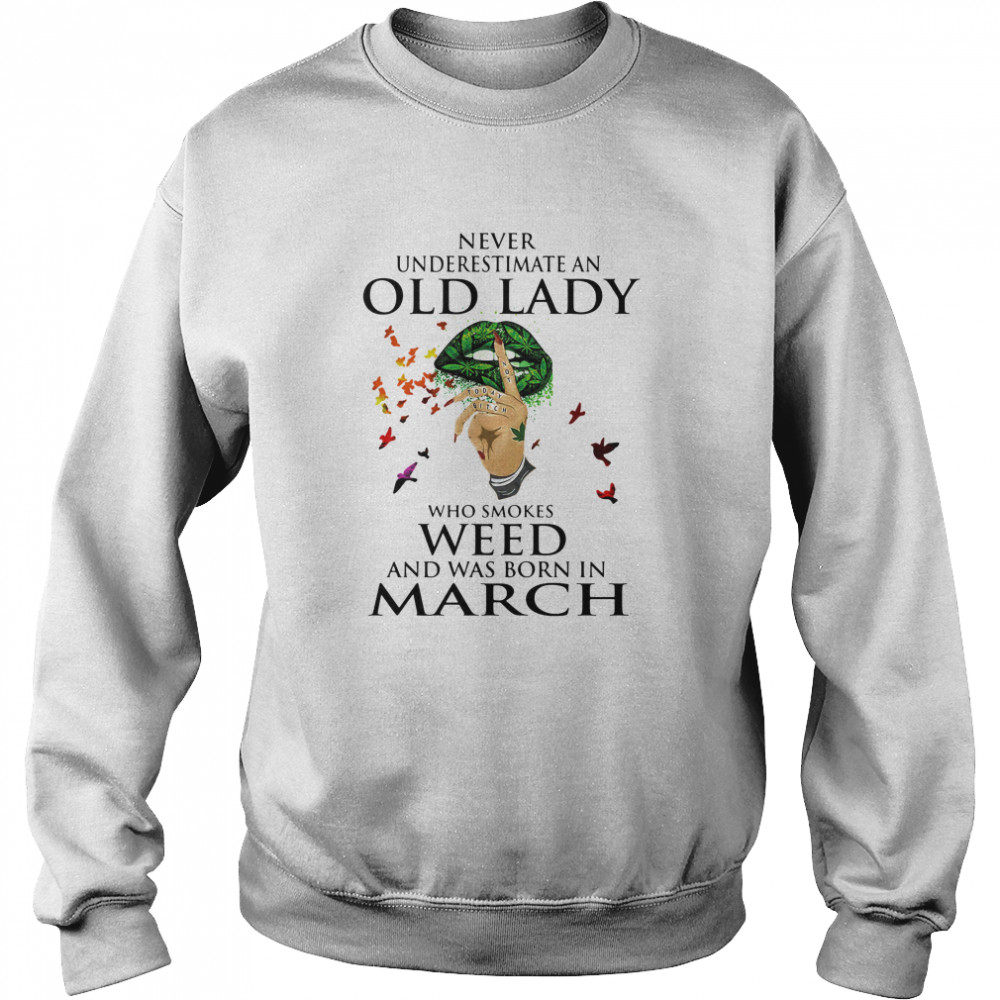 Never Underestimate An Old Lady Who Smokes Weed And Was Born In March Cannabis Unisex Sweatshirt