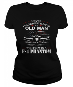 Never Underestimate An Old Man Who Flew In A F – 4 Phantom  Classic Women's T-shirt