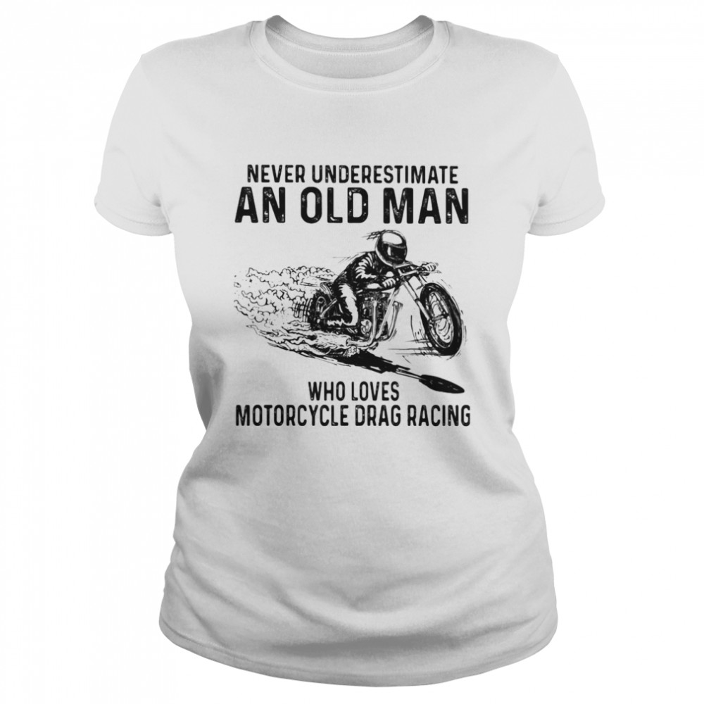 Never Underestimate An Old Man Who Loves Motorcycle Drag Racing Quote Classic Women's T-shirt