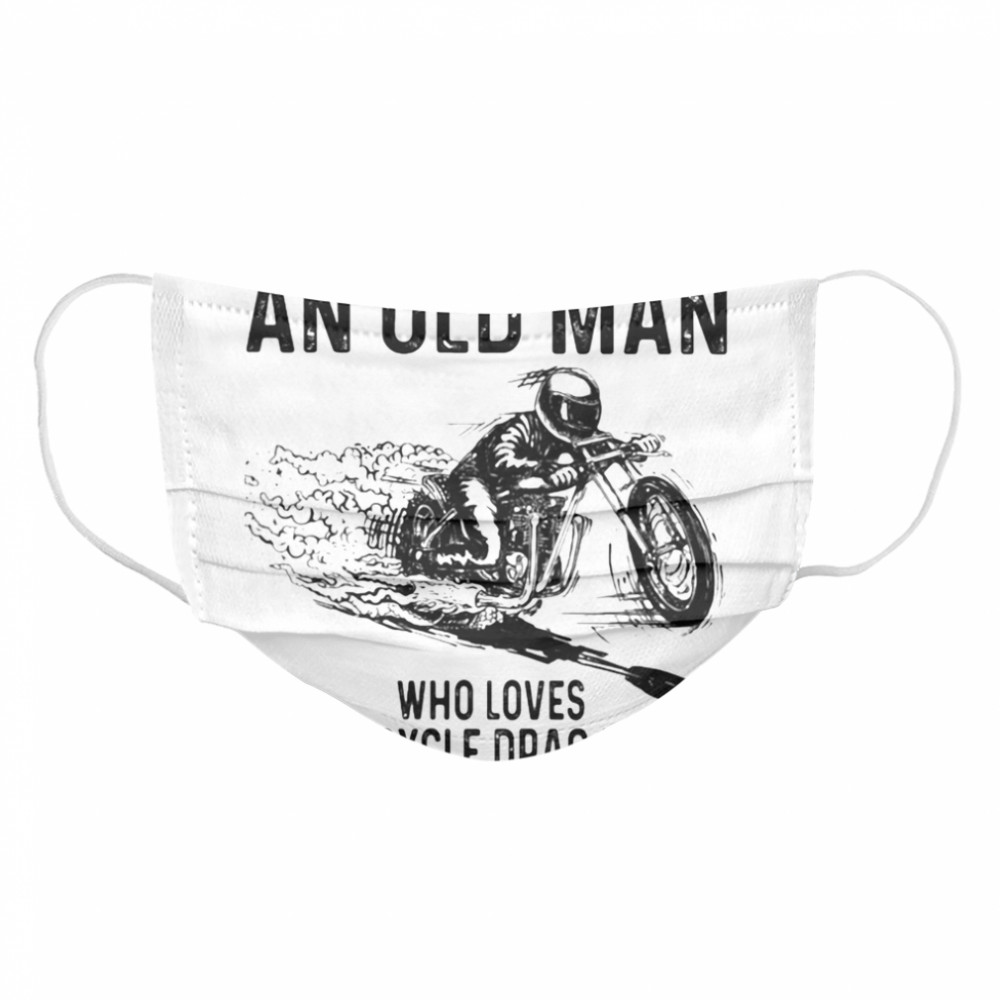 Never Underestimate An Old Man Who Loves Motorcycle Drag Racing Quote Cloth Face Mask