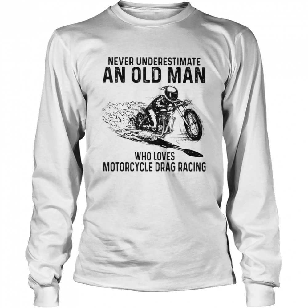 Never Underestimate An Old Man Who Loves Motorcycle Drag Racing Quote Long Sleeved T-shirt