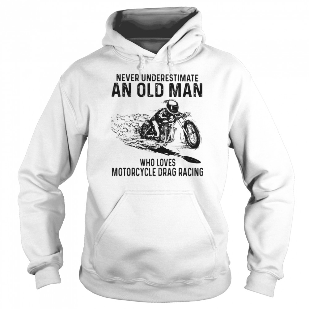 Never Underestimate An Old Man Who Loves Motorcycle Drag Racing Quote Unisex Hoodie