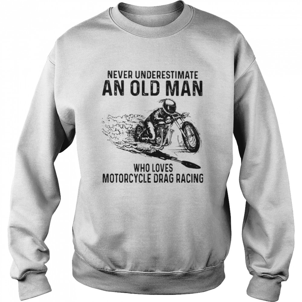 Never Underestimate An Old Man Who Loves Motorcycle Drag Racing Quote Unisex Sweatshirt