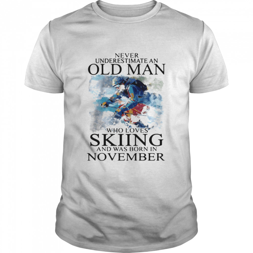 Never Underestimate An Old Man Who Loves Skiing And Was Born In November shirt