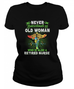 Never Underestimate An Old Woman Who Is Also A Retired Nurse  Classic Women's T-shirt