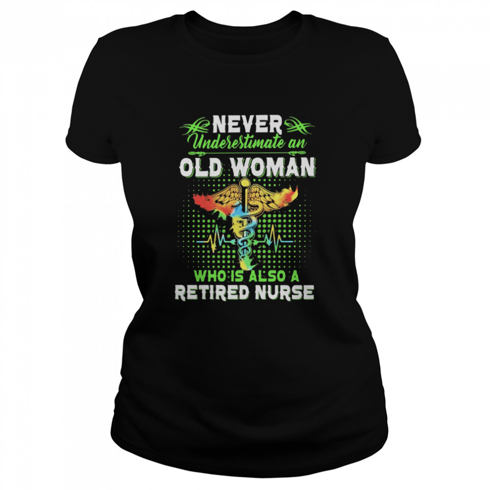 Never Underestimate An Old Woman Who Is Also A Retired Nurse Classic Women's T-shirt
