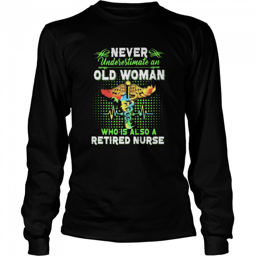 Never Underestimate An Old Woman Who Is Also A Retired Nurse Long Sleeved T-shirt