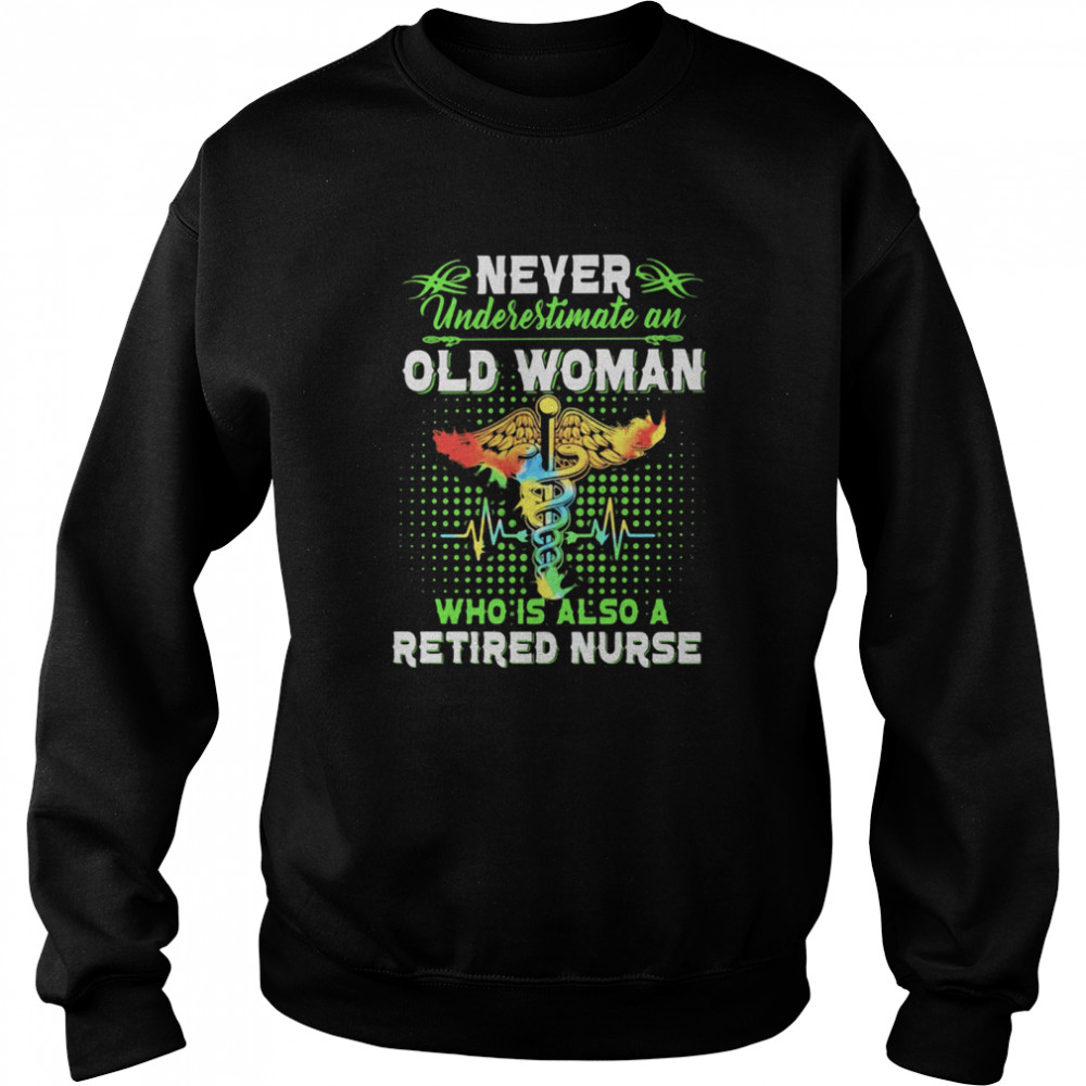 Never Underestimate An Old Woman Who Is Also A Retired Nurse Unisex Sweatshirt
