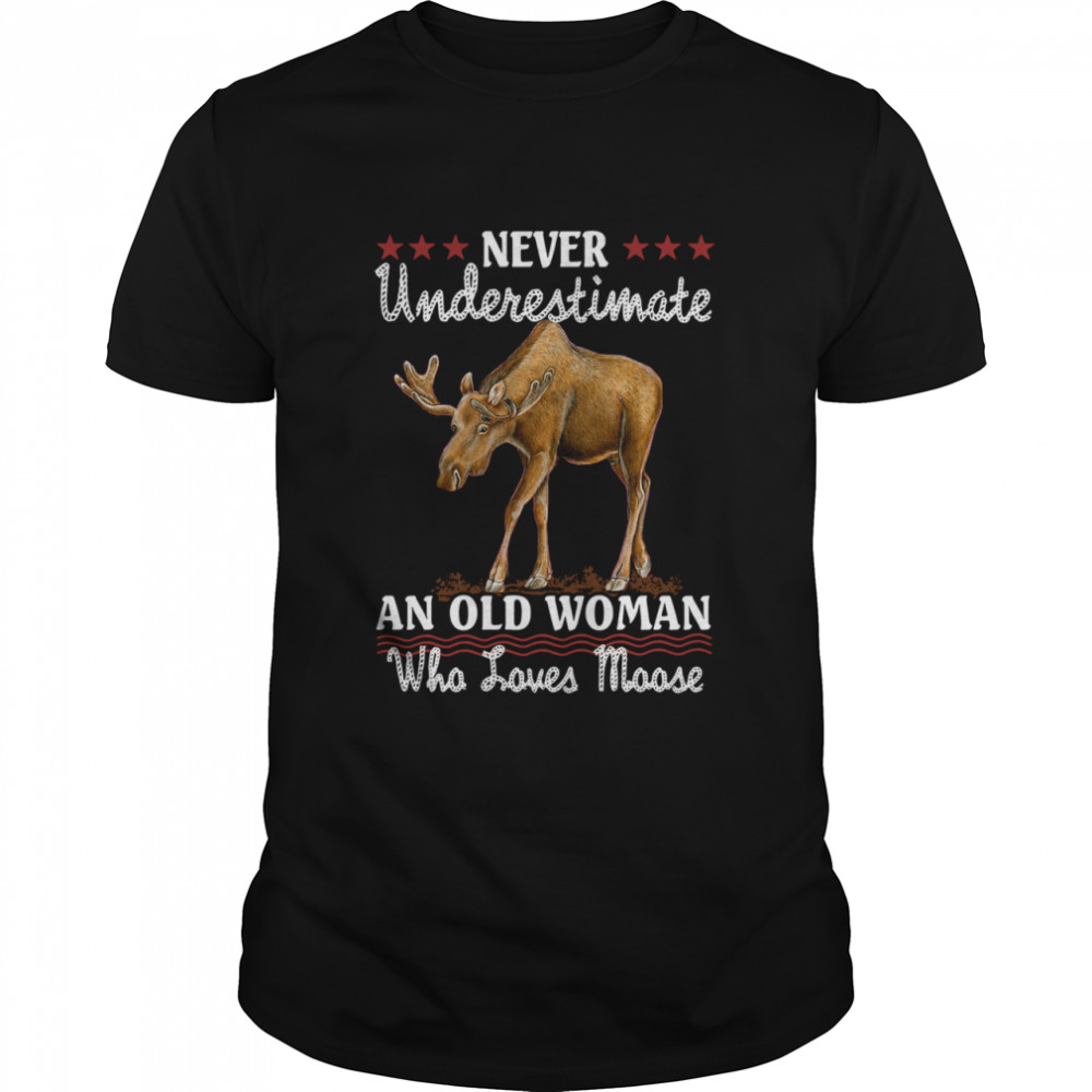 Never Underestimate And Old Woman Who Loves Moose shirt