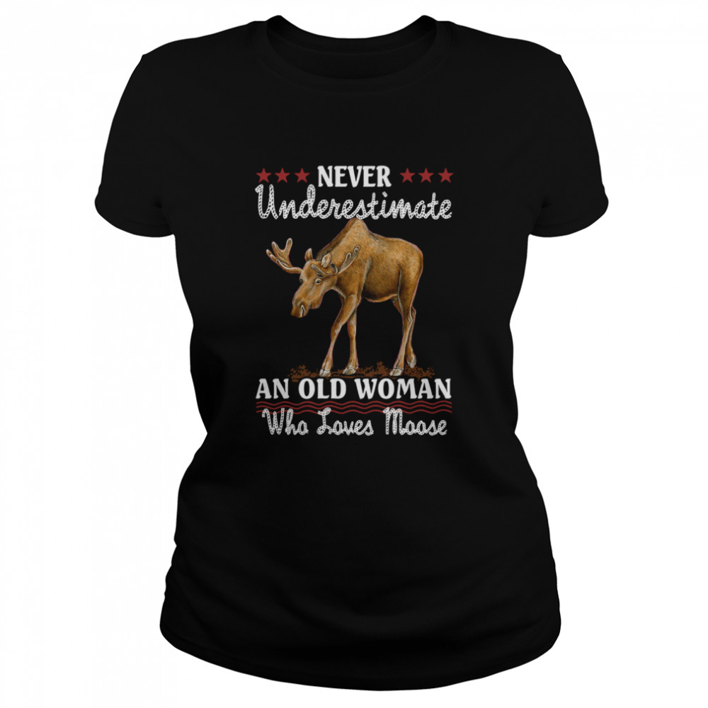 Never Underestimate And Old Woman Who Loves Moose Classic Women's T-shirt