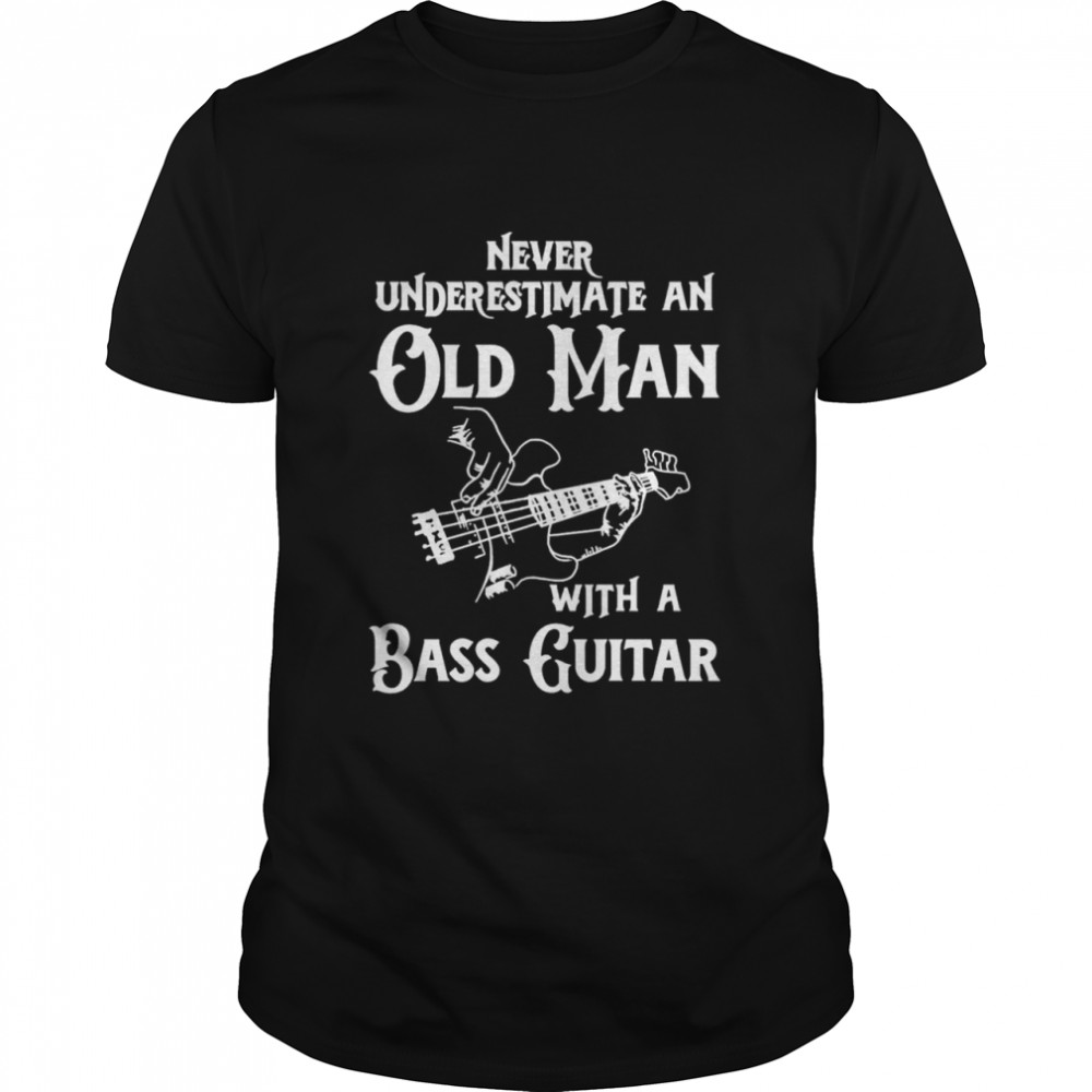 Never underestimate an old man with a bass guitar shirt