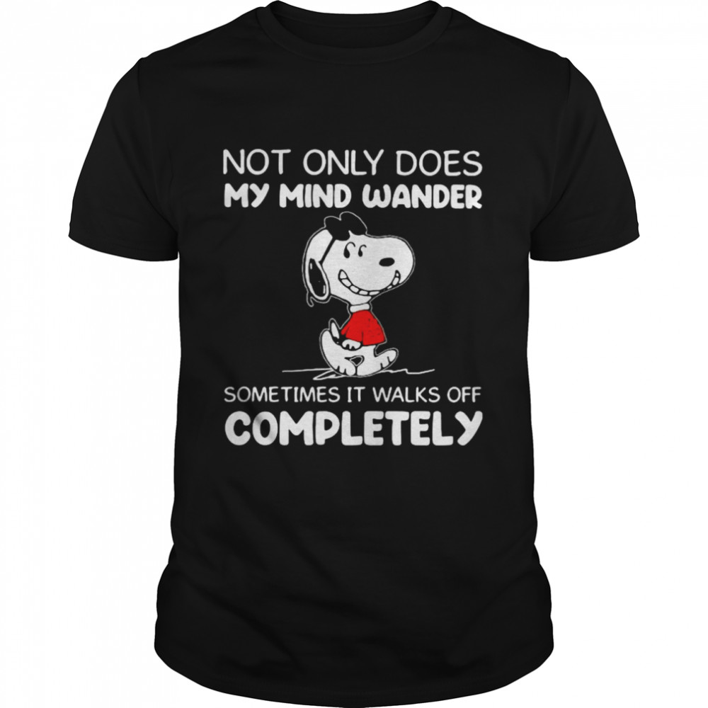 Not Only Does My Mind Wander Sometimes It Walks Off Completely Snoopy shirt