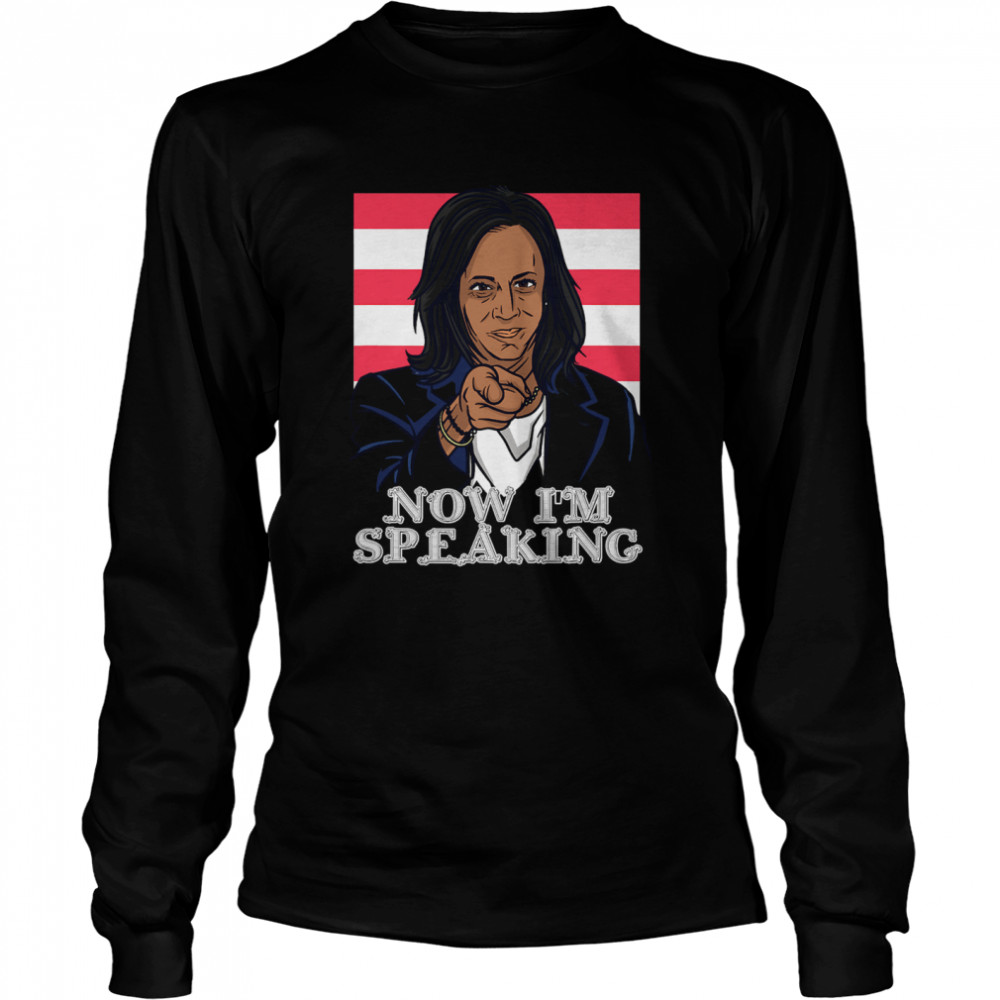 Now I'm Speaking Joe Biden Kamal Harris Long Sleeved T-shirt
