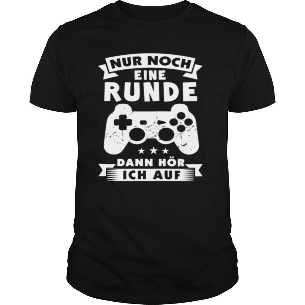 Nur Noch Eine Runde Dann Hor Ich Auf shirt