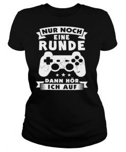 Nur Noch Eine Runde Dann Hor Ich Auf shirt