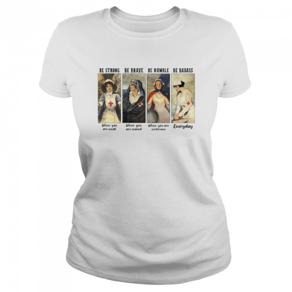 Nurse Be Strong Be Brave Be Humble Be Badass Everyday Classic Women's T-shirt