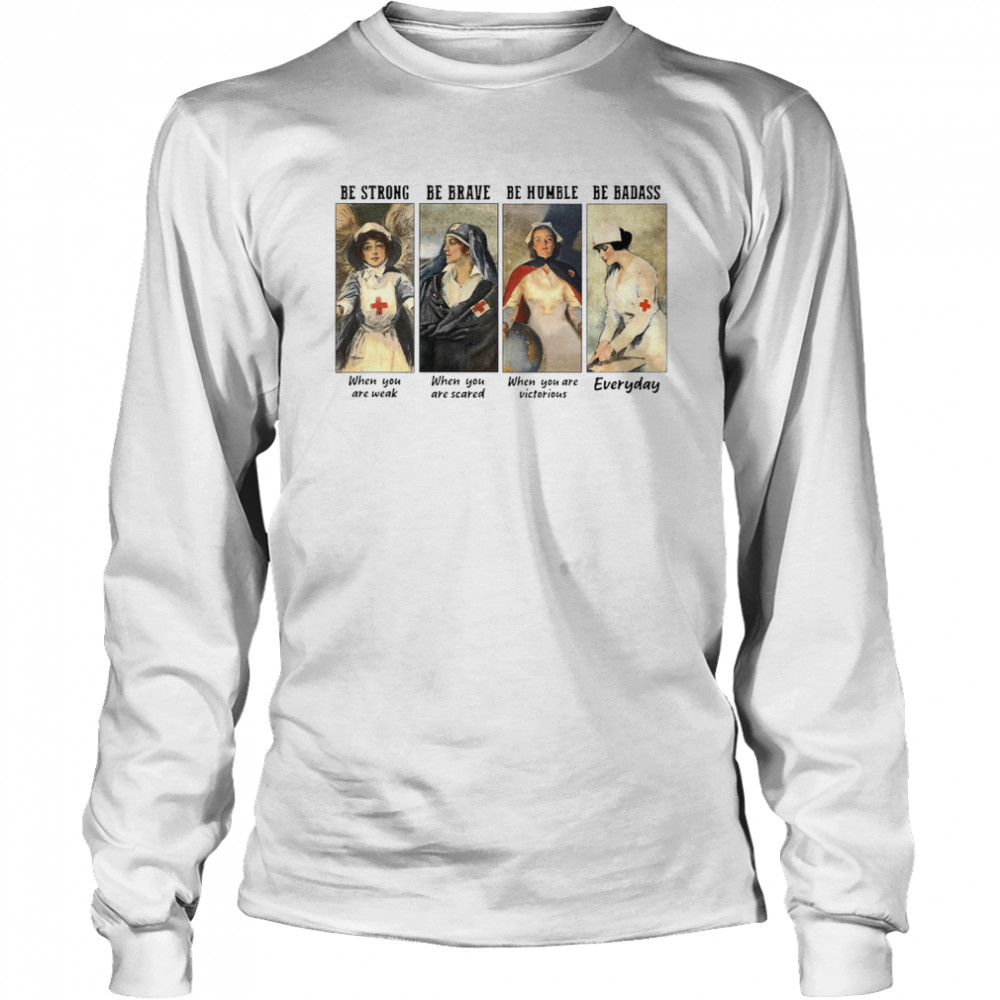 Nurse Be Strong Be Brave Be Humble Be Badass Everyday Long Sleeved T-shirt