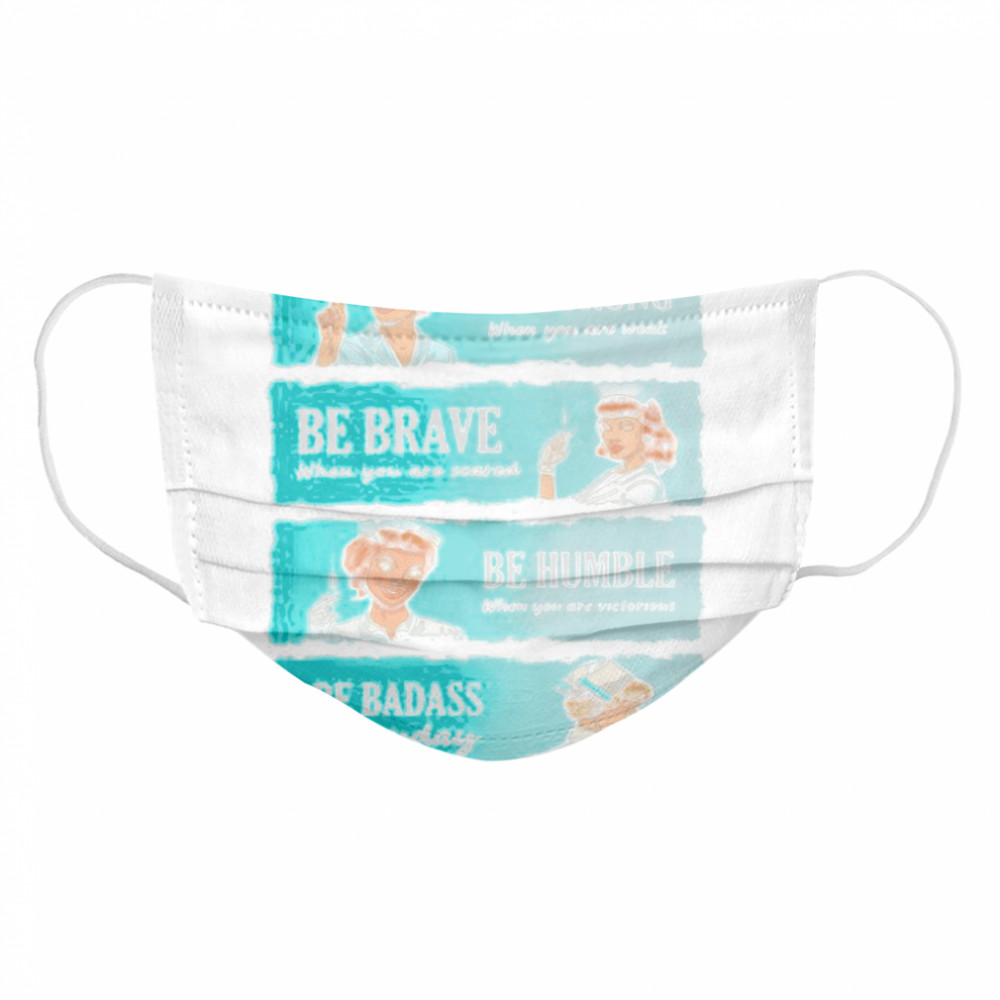 Nurse Women Be Strong When You Are Weak Be Brave Be Humble Be Badass Everyday Cloth Face Mask