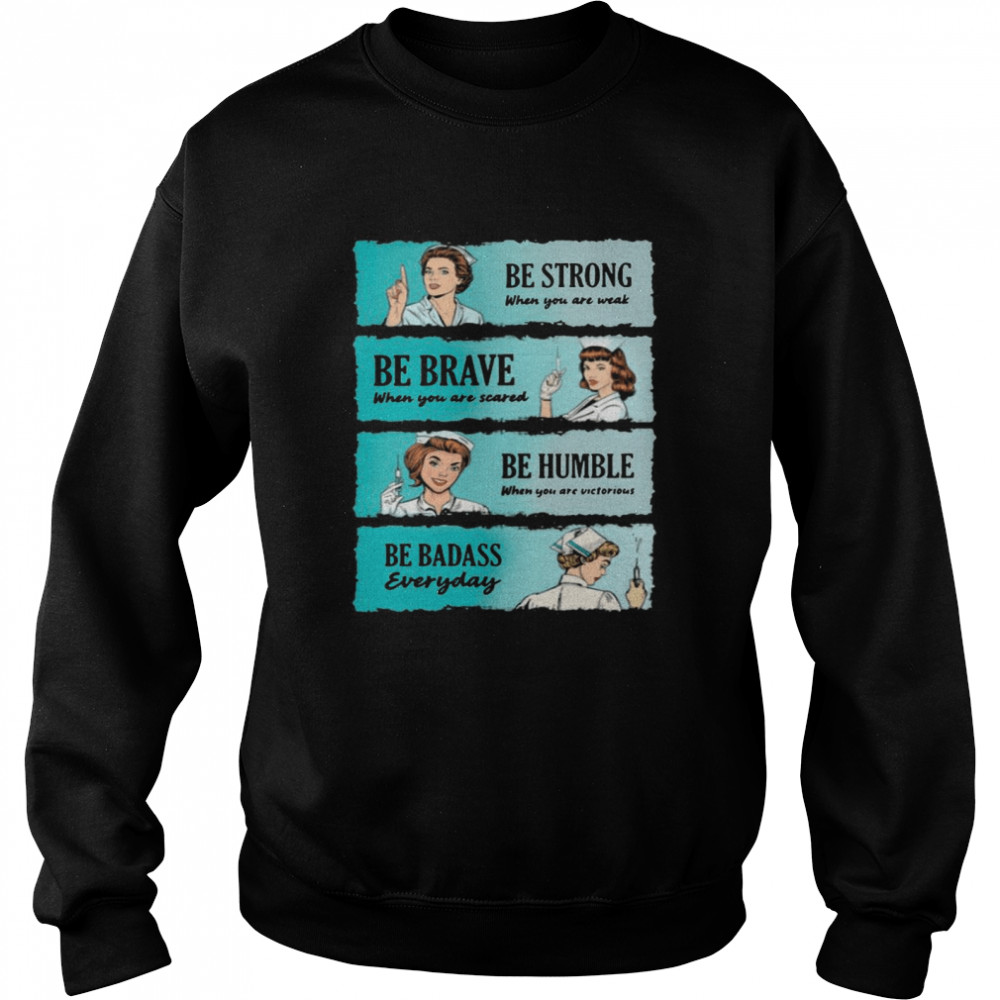 Nurse Women Be Strong When You Are Weak Be Brave Be Humble Be Badass Everyday Unisex Sweatshirt