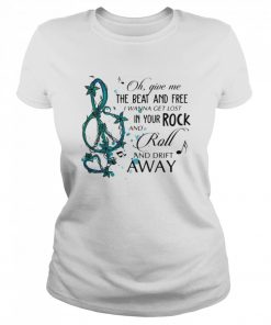 Oh Give Me The Beat And Free i wanna get lost In Your Rock And Roll And Drift Away  Classic Women's T-shirt