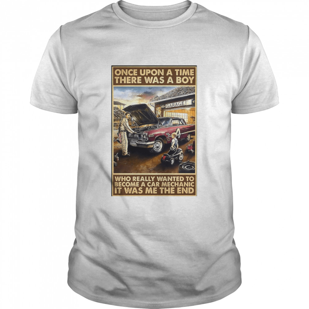 Once Upon A Time There Was A Boy Who Really Wanted To Become A Car Mechanic It Was Me The End shirt
