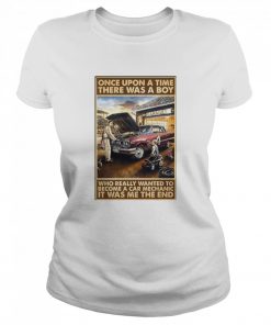Once Upon A Time There Was A Boy Who Really Wanted To Become A Car Mechanic It Was Me The End  Classic Women's T-shirt