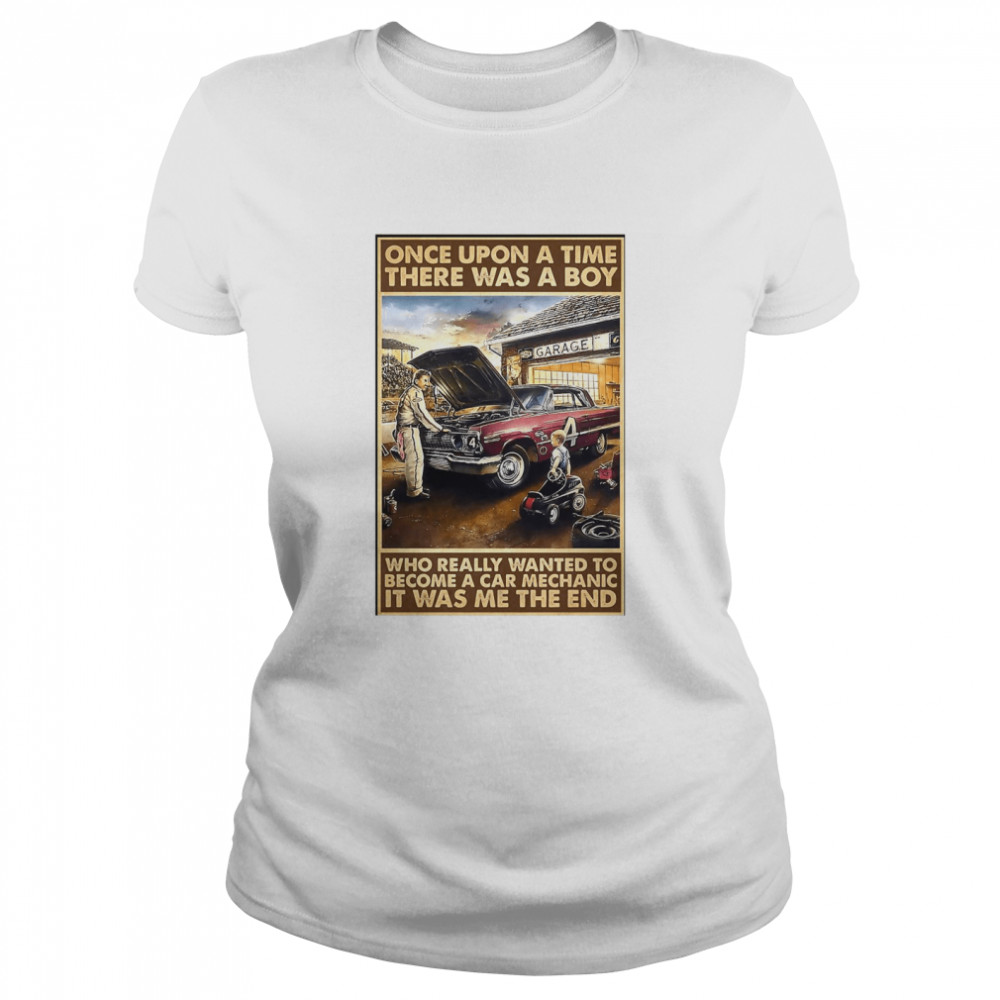 Once Upon A Time There Was A Boy Who Really Wanted To Become A Car Mechanic It Was Me The End Classic Women's T-shirt