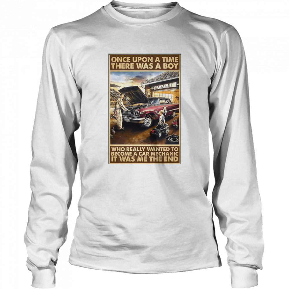 Once Upon A Time There Was A Boy Who Really Wanted To Become A Car Mechanic It Was Me The End Long Sleeved T-shirt