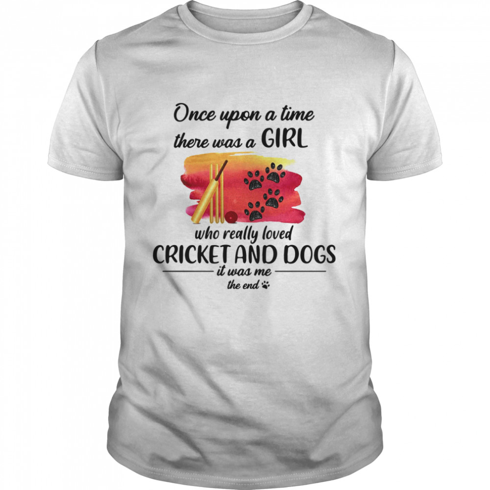 Once Upon A Time There Was A Girl Who Really Loved Cricket And Dogs shirt