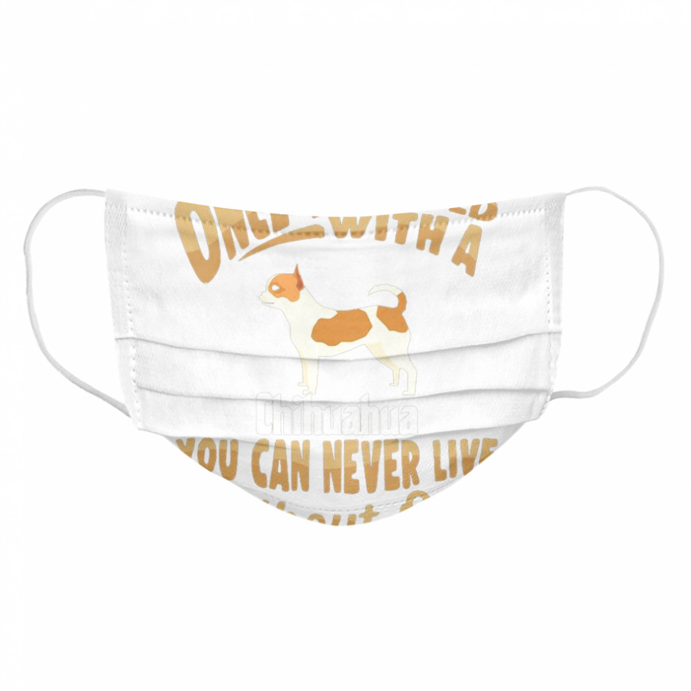 Once You Lived With A Chihuahua You Can Never Live Without One Cloth Face Mask