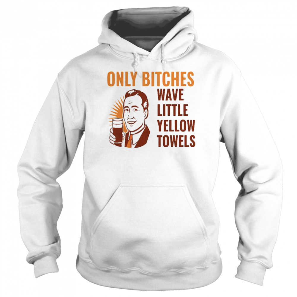 Only bitches have little yellow towels Unisex Hoodie
