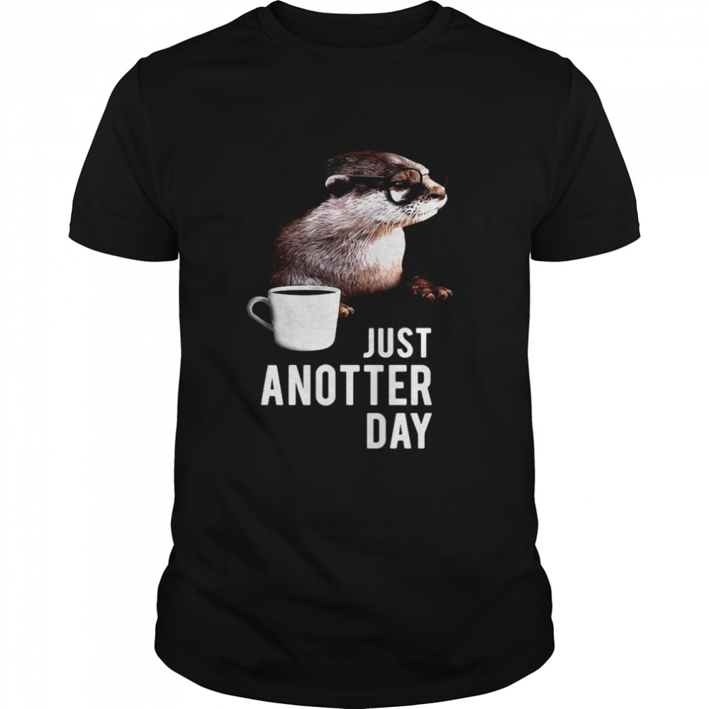 Otter Just Anotter Day shirt