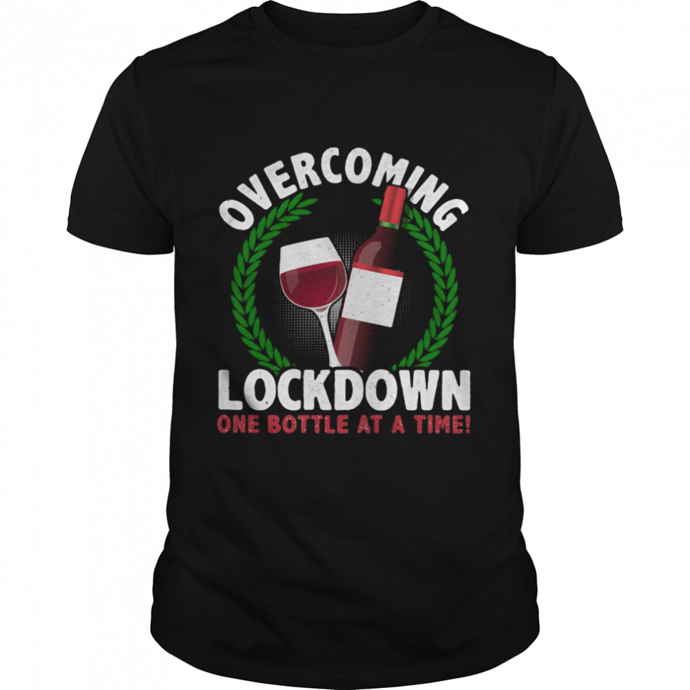 Overcoming Lockdown One Bottle At A Time Wine shirt