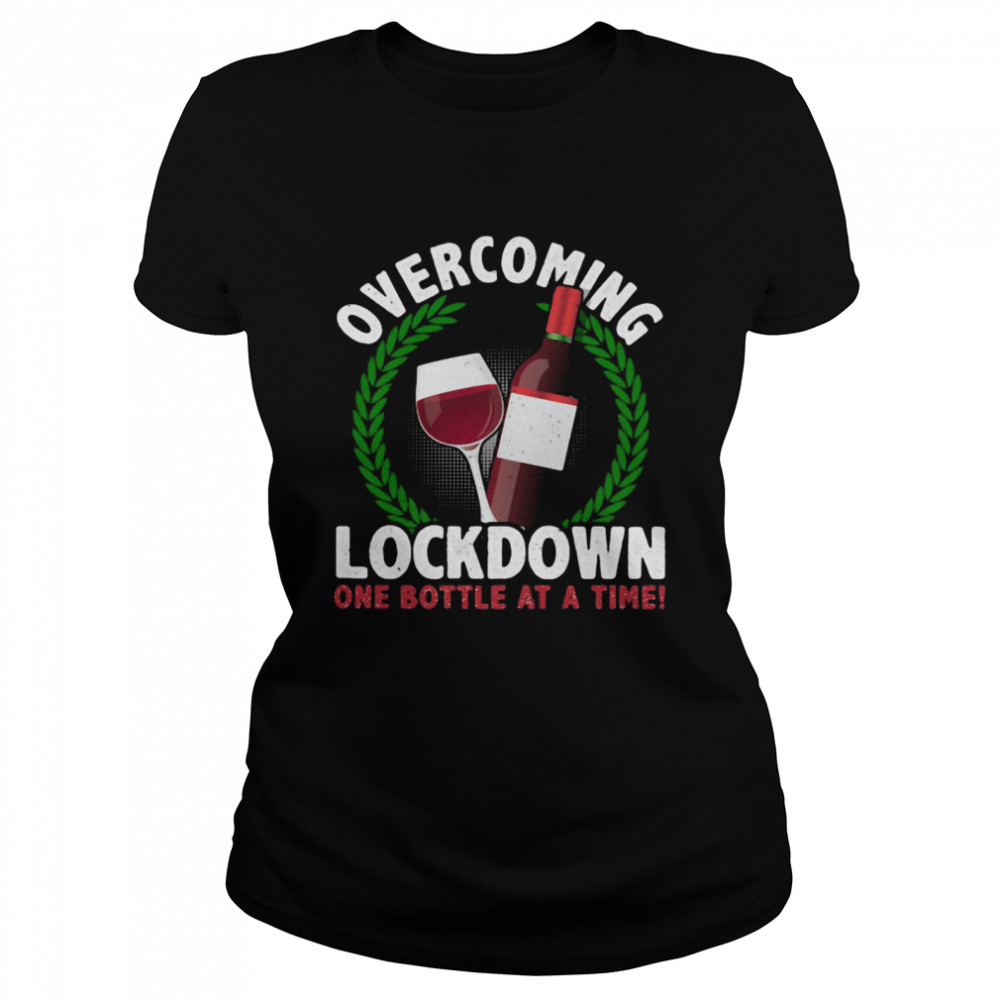 Overcoming Lockdown One Bottle At A Time Wine  Classic Women's T-shirt