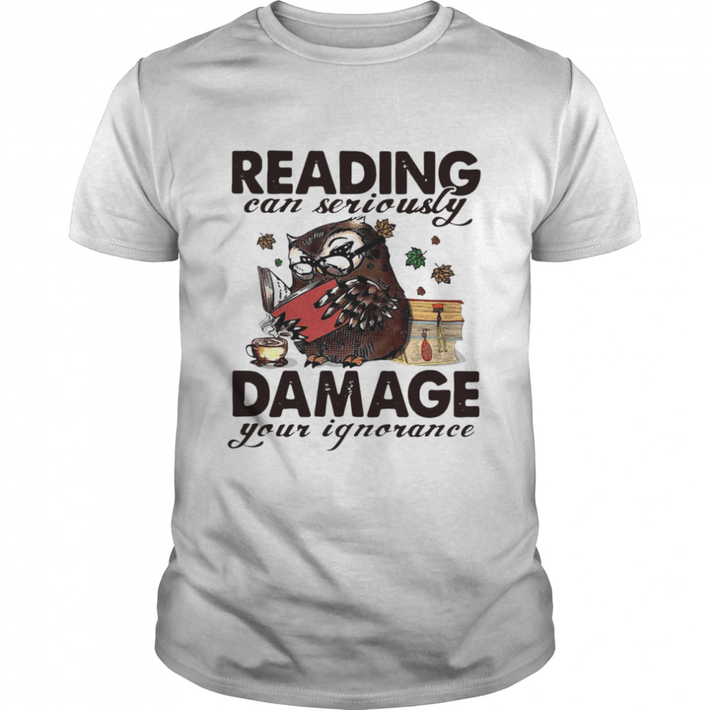 Owl Reading Can Seriously Damage Your Ignorance shirt