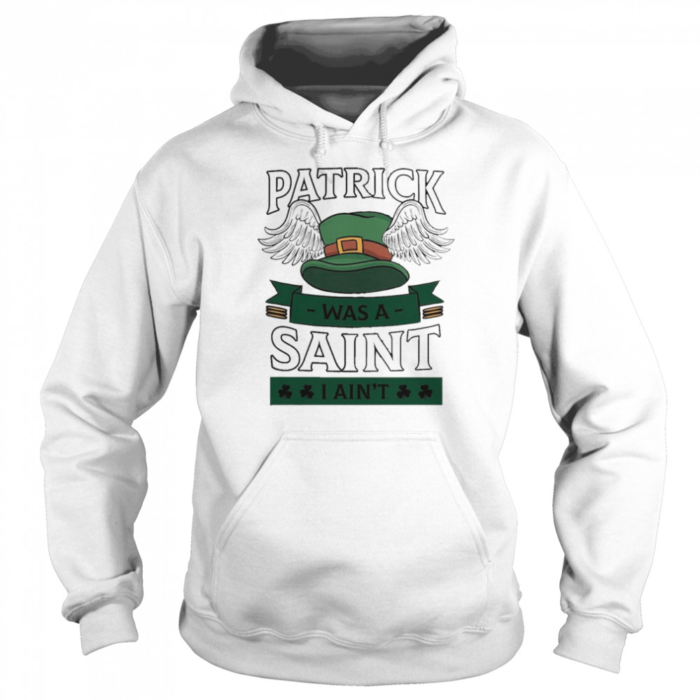 Patrick was a saint I aint Unisex Hoodie