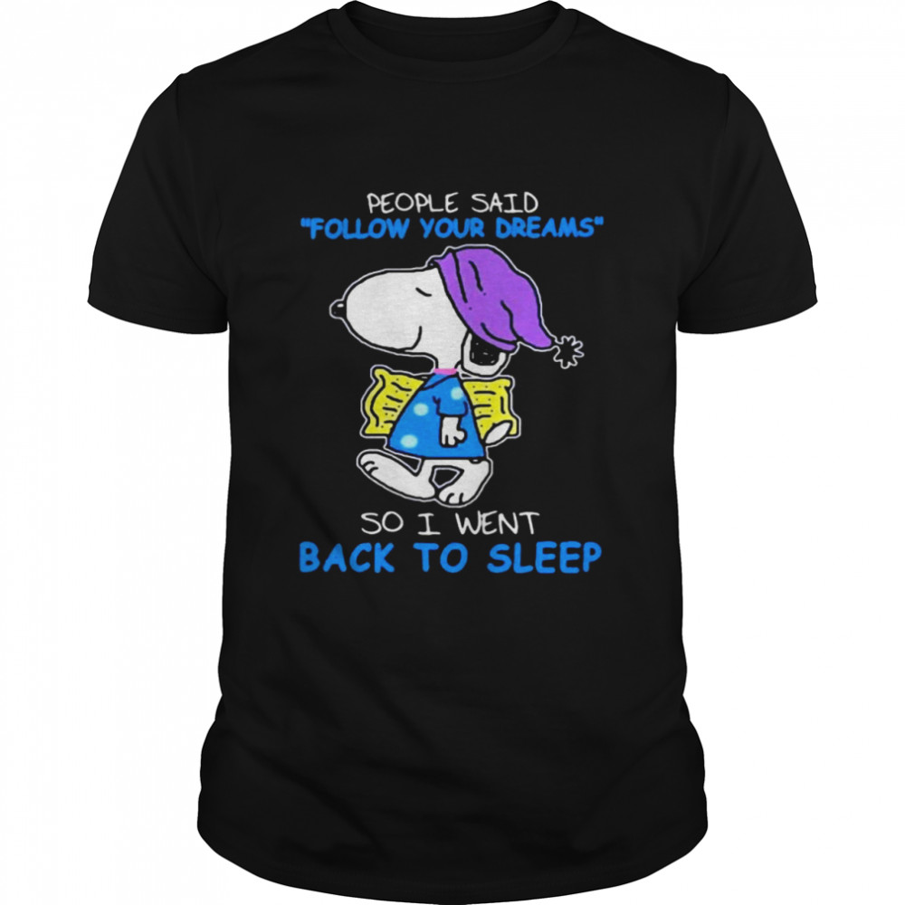 People Said Follow Your Dreams So I Went Back To Sleep Snoopy shirt