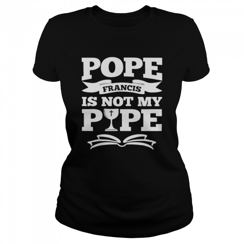 Pope Francis Is Not My Pope Classic Women's T-shirt