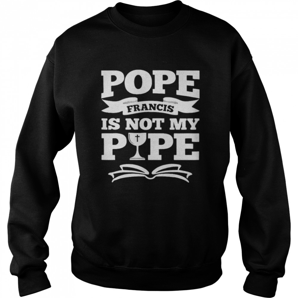 Pope Francis Is Not My Pope Unisex Sweatshirt