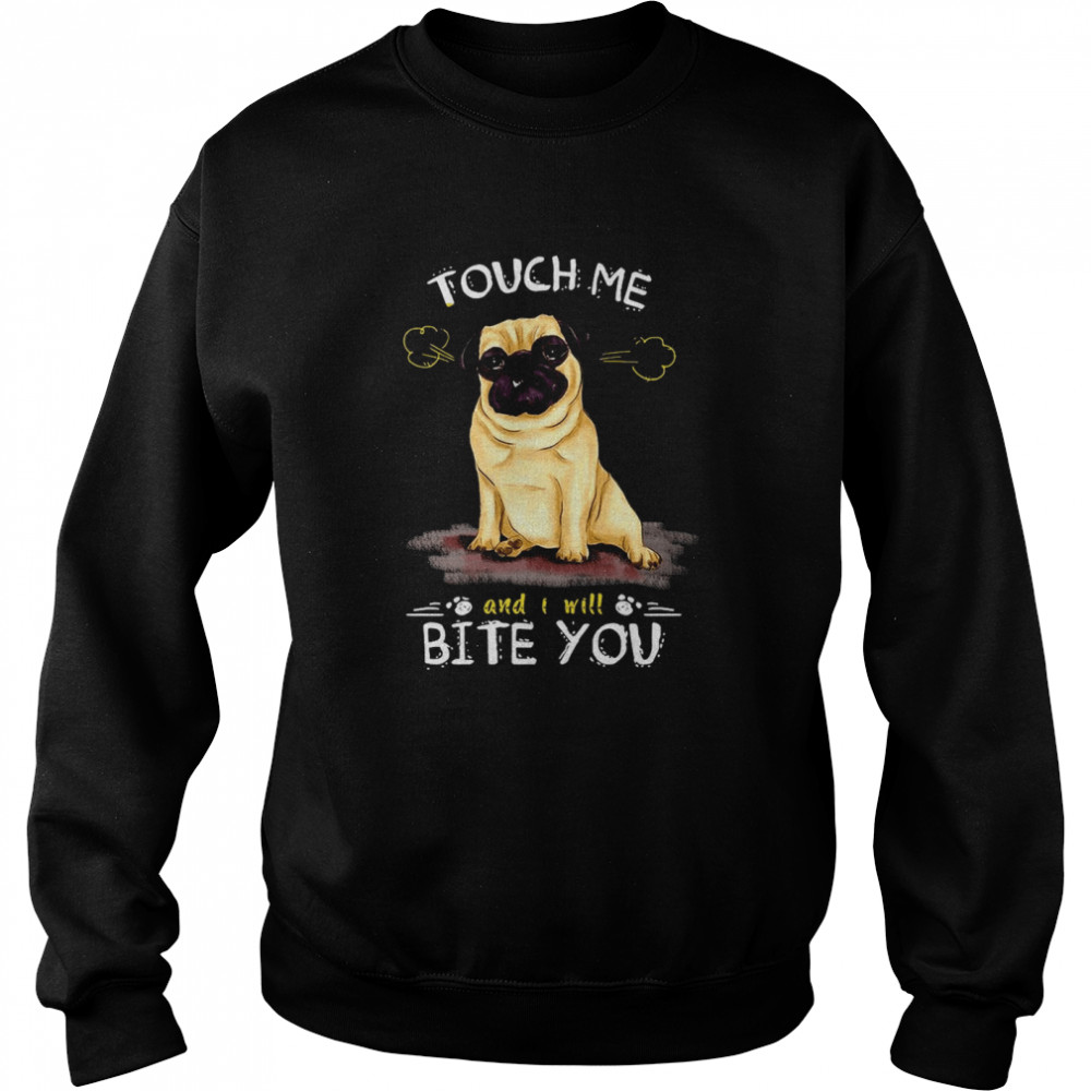 Pug Dog Touch Me And I Will Bite You Unisex Sweatshirt