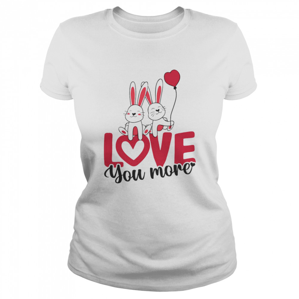 Rabbit Love You More Valentines Day Classic Women's T-shirt