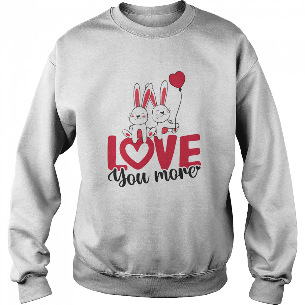 Rabbit Love You More Valentines Day Unisex Sweatshirt