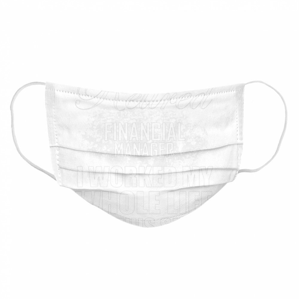 Retired Financial Manager Retirement I Worked My Whole Life Cloth Face Mask