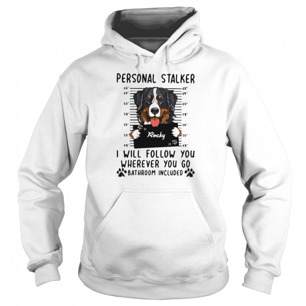 Rocky Personal Stalked I Will Follow You Where You Go Bathroom Included  Unisex Hoodie
