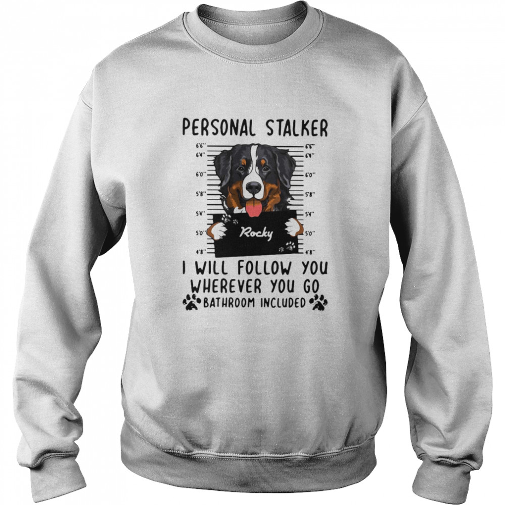 Rocky Personal Stalked I Will Follow You Where You Go Bathroom Included  Unisex Sweatshirt