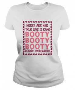 Roses Are Red True Love Is Rare Booty Booty Booty Rockin Everywhere  Classic Women's T-shirt