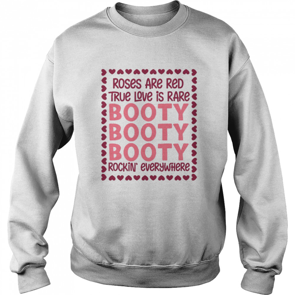 Roses Are Red True Love Is Rare Booty Booty Booty Rockin Everywhere Unisex Sweatshirt