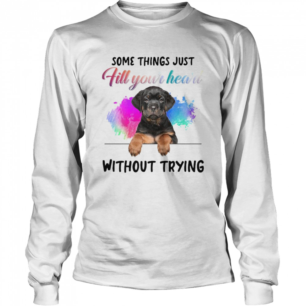Rottweiler Some Things Just Fill Your Heart Without Trying Long Sleeved T-shirt