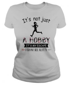 Running It’s Not Just A Hobby It’s My Escape From Reality shirt